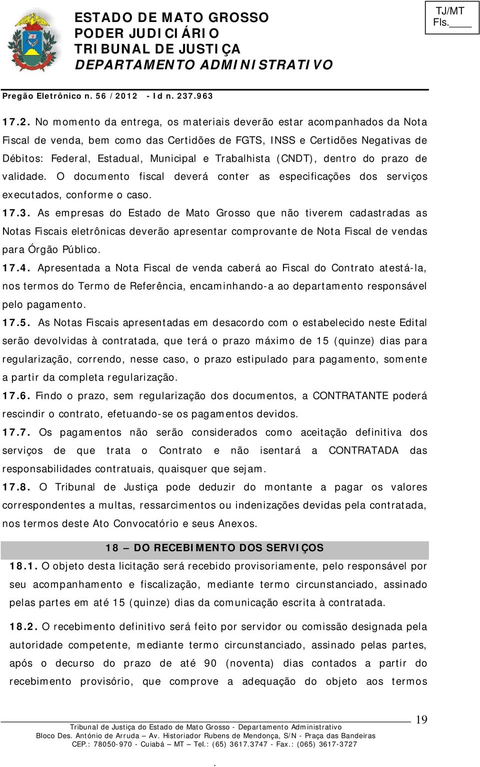 do Estado de Mato Grosso que não tiverem cadastradas as Notas Fiscais eletrônicas deverão apresentar comprovante de Nota Fiscal de vendas para Órgão Público 174 Apresentada a Nota Fiscal de venda