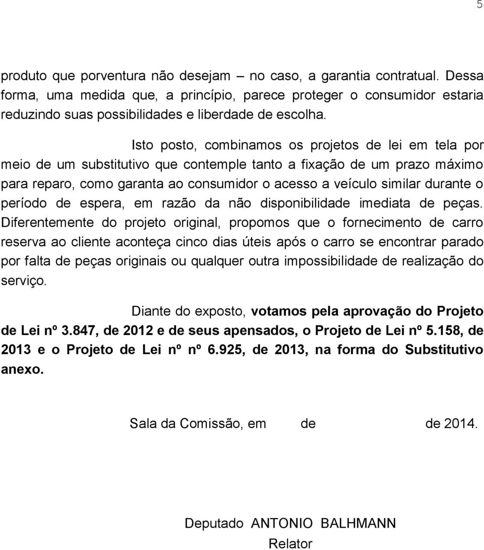 Isto posto, combinamos os projetos de lei em tela por meio de um substitutivo que contemple tanto a fixação de um prazo máximo para reparo, como garanta ao consumidor o acesso a veículo similar