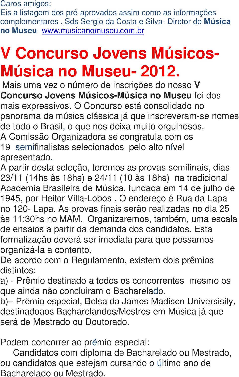 O Concurso está consolidado no panorama da música clássica já que inscreveram-se nomes de todo o Brasil, o que nos deixa muito orgulhosos.
