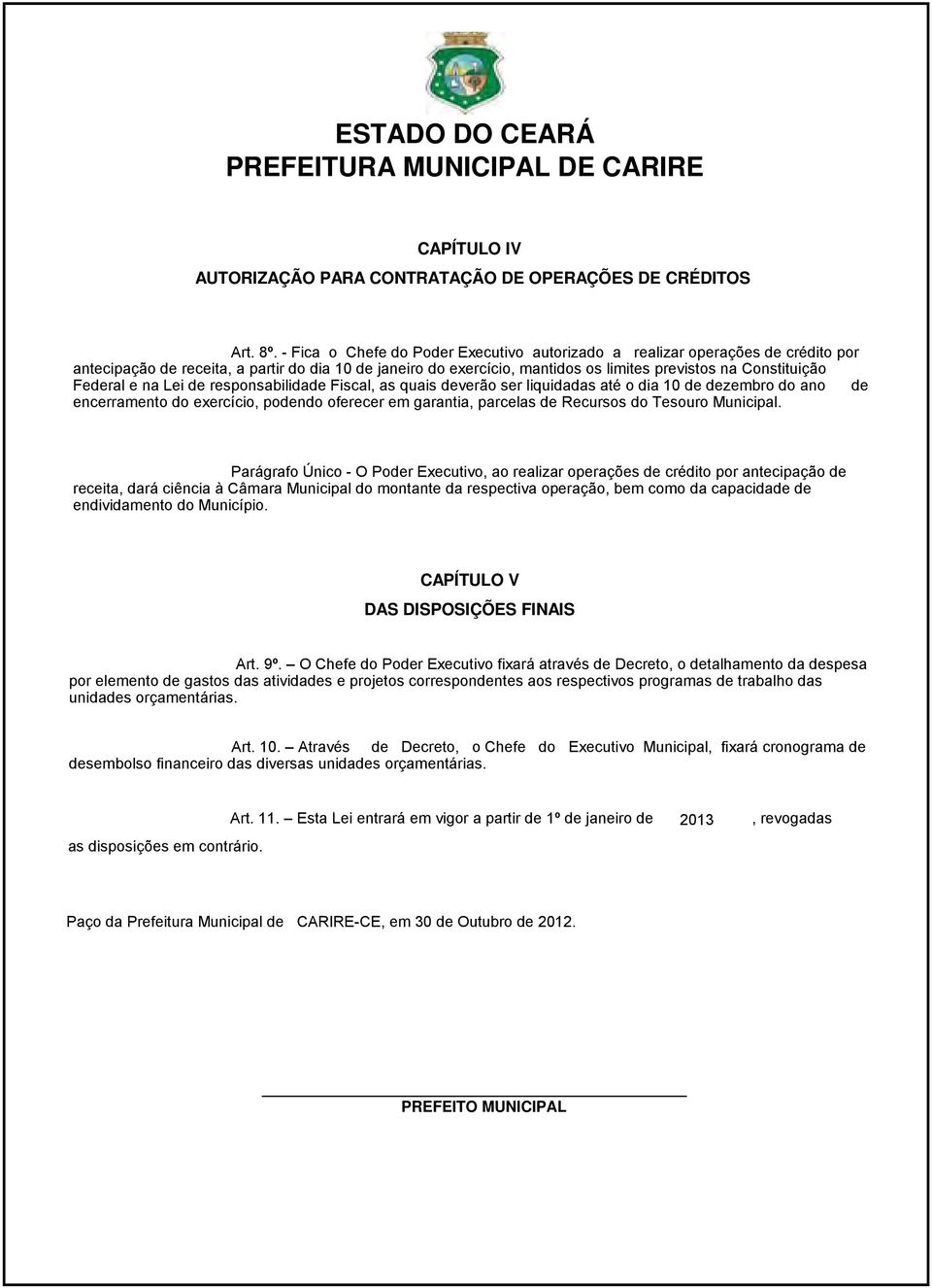 Federal e na Lei de responsabilidade Fiscal, as quais deverão ser liquidadas até o dia 10 de dezembro do ano de encerramento do exercício, podendo oferecer em garantia, parcelas de Recursos do