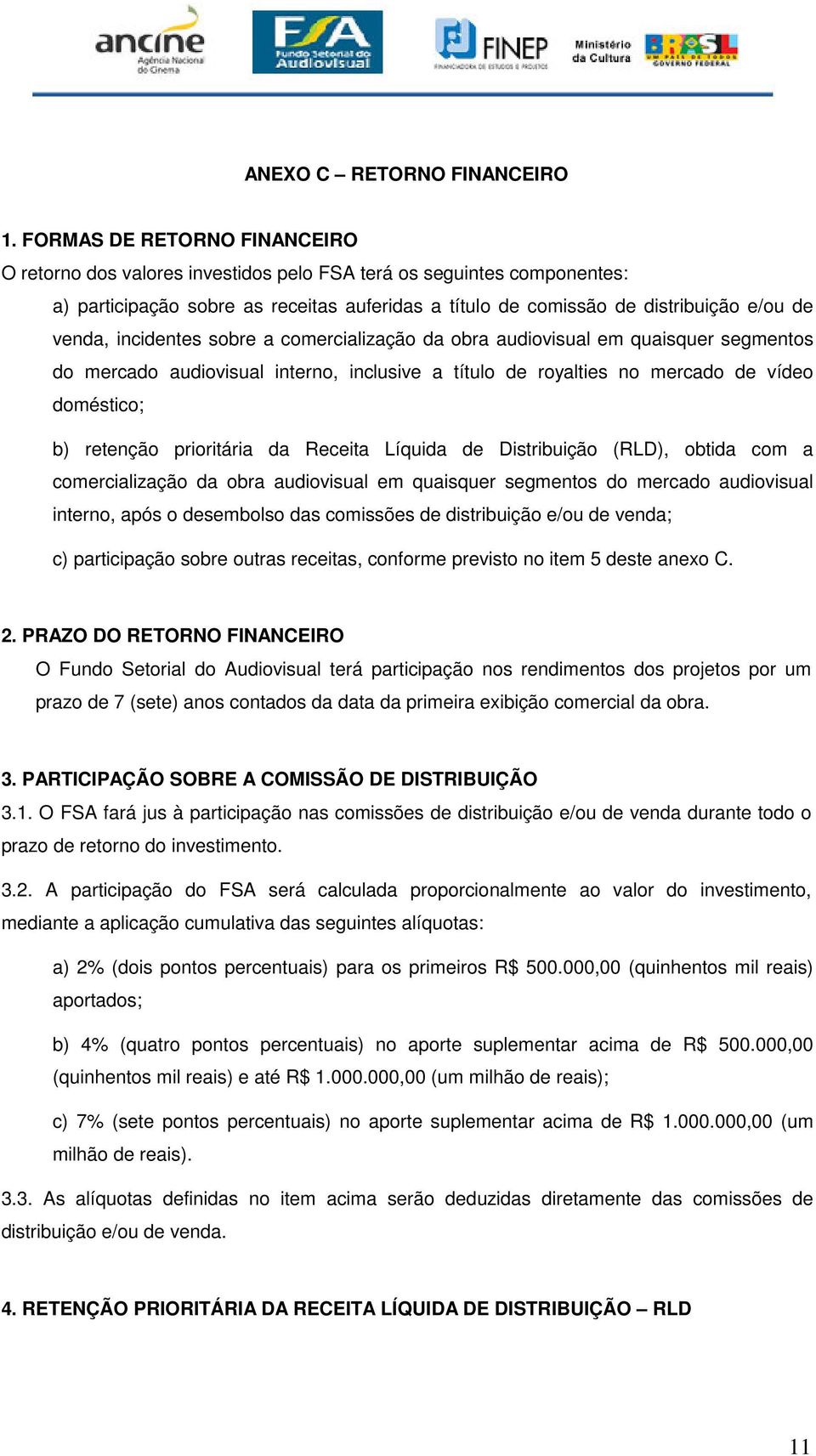 incidentes sobre a comercialização da obra audiovisual em quaisquer segmentos do mercado audiovisual interno, inclusive a título de royalties no mercado de vídeo doméstico; b) retenção prioritária da