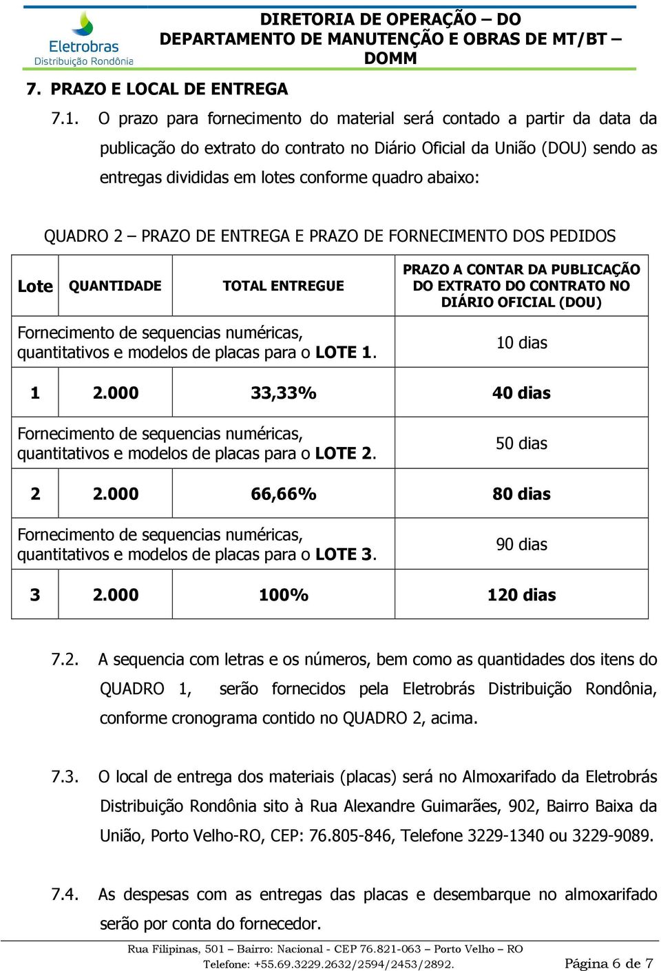 QUADRO 2 PRAZO DE ENTREGA E PRAZO DE FORNECIMENTO DOS PEDIDOS Lote QUANTIDADE TOTAL ENTREGUE Fornecimento de sequencias numéricas, quantitativos e modelos de placas para o LOTE 1.