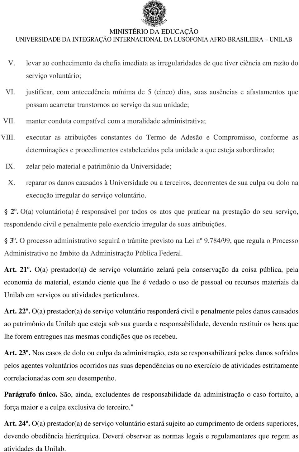 administrativa; executar as atribuições constantes do Termo de Adesão e Compromisso, conforme as determinações e procedimentos estabelecidos pela unidade a que esteja subordinado; zelar pelo material