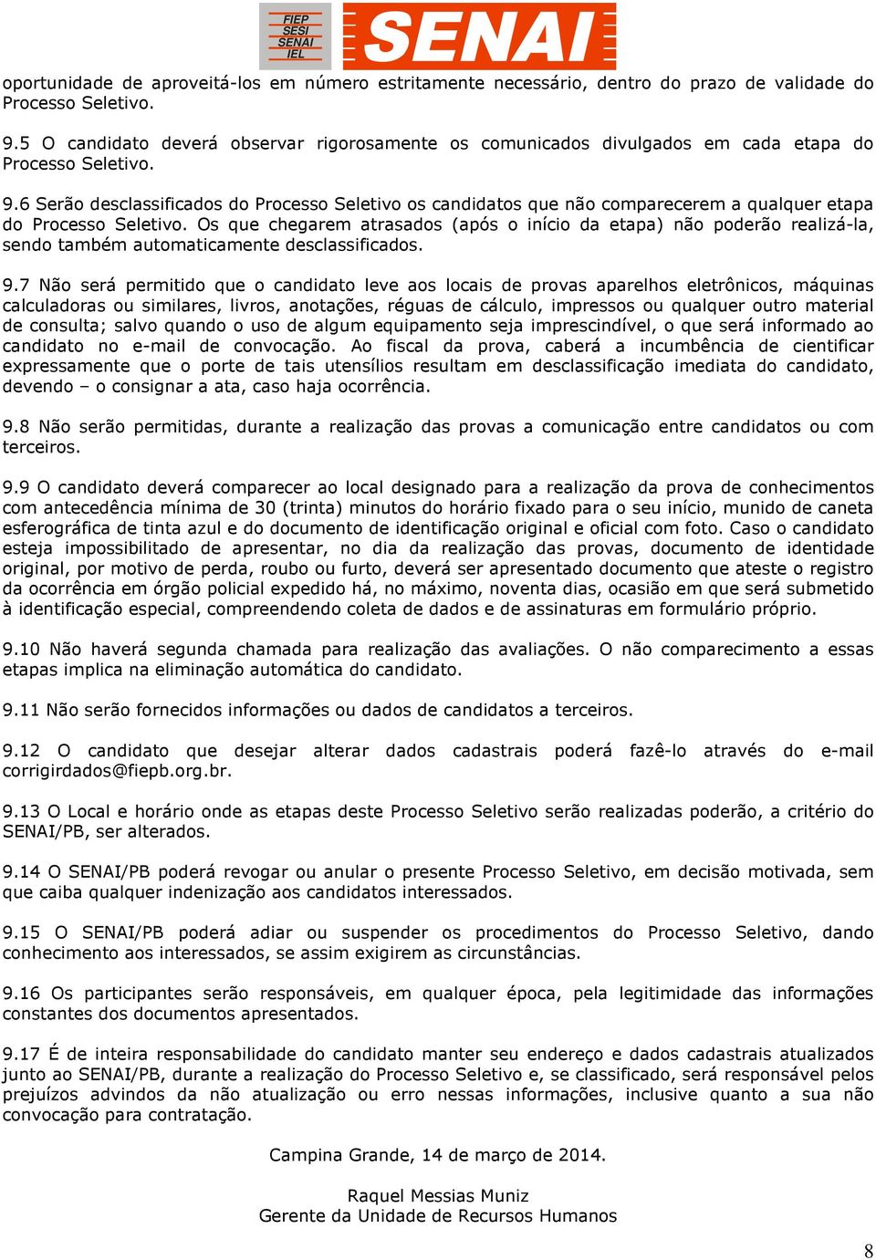 6 Serão desclassificados do Processo Seletivo os candidatos que não comparecerem a qualquer etapa do Processo Seletivo.