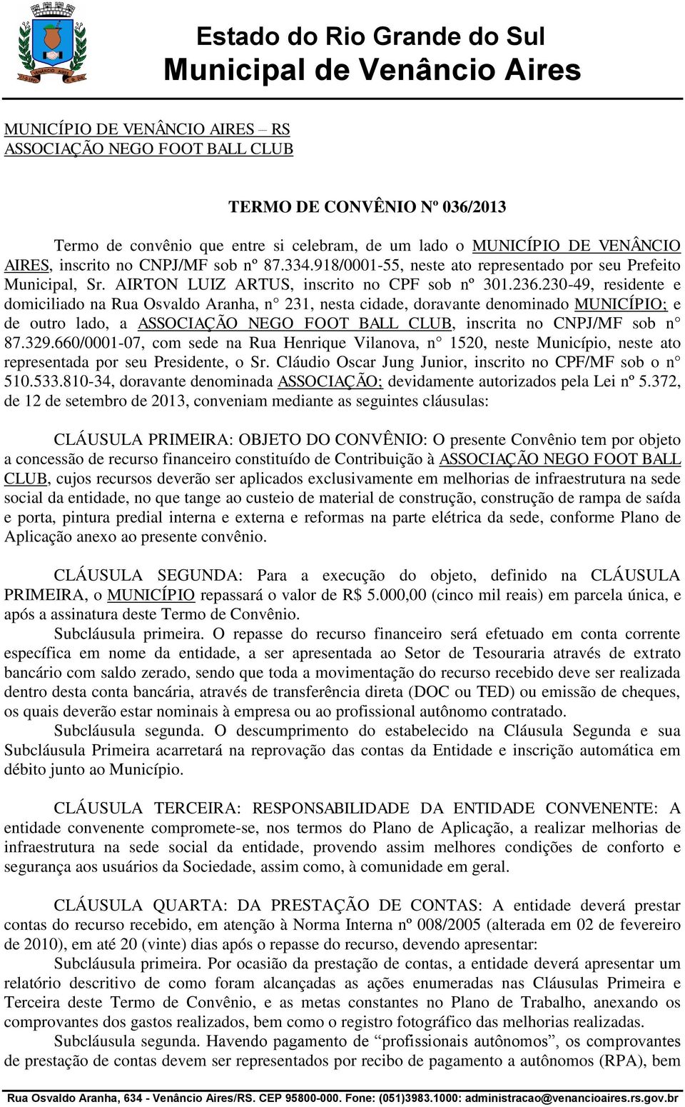 230-49, residente e domiciliado na Rua Osvaldo Aranha, n 231, nesta cidade, doravante denominado MUNICÍPIO; e de outro lado, a ASSOCIAÇÃO NEGO FOOT BALL CLUB, inscrita no CNPJ/MF sob n 87.329.