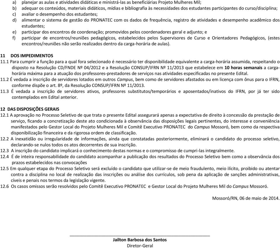 estudantes; e) participar dos encontros de coordenação; promovidos pelos coordenadores geral e adjunto; e f) participar de encontros/reuniões pedagógicos, estabelecidos pelos Supervisores de Curso e