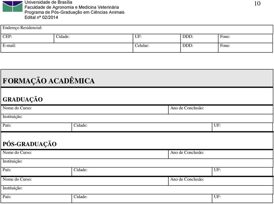 Instituição: País: Cidade: UF: PÓS-GRADUAÇÃO Nome do Curso: Ano de Conclusão: