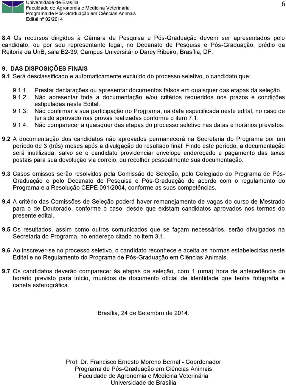 9.1.2. Não apresentar toda a documentação e/ou critérios requeridos nos prazos e condições estipuladas neste Edital. 9.1.3.