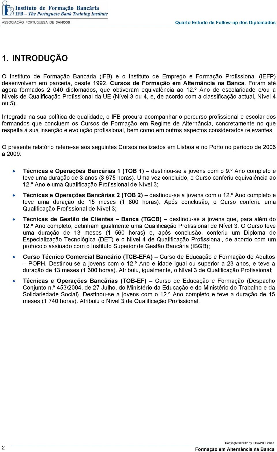 º Ano de escolaridade e/ou a Níveis de Qualificação Profissional da UE (Nível 3 ou 4, e, de acordo com a classificação actual, Nível 4 ou 5).