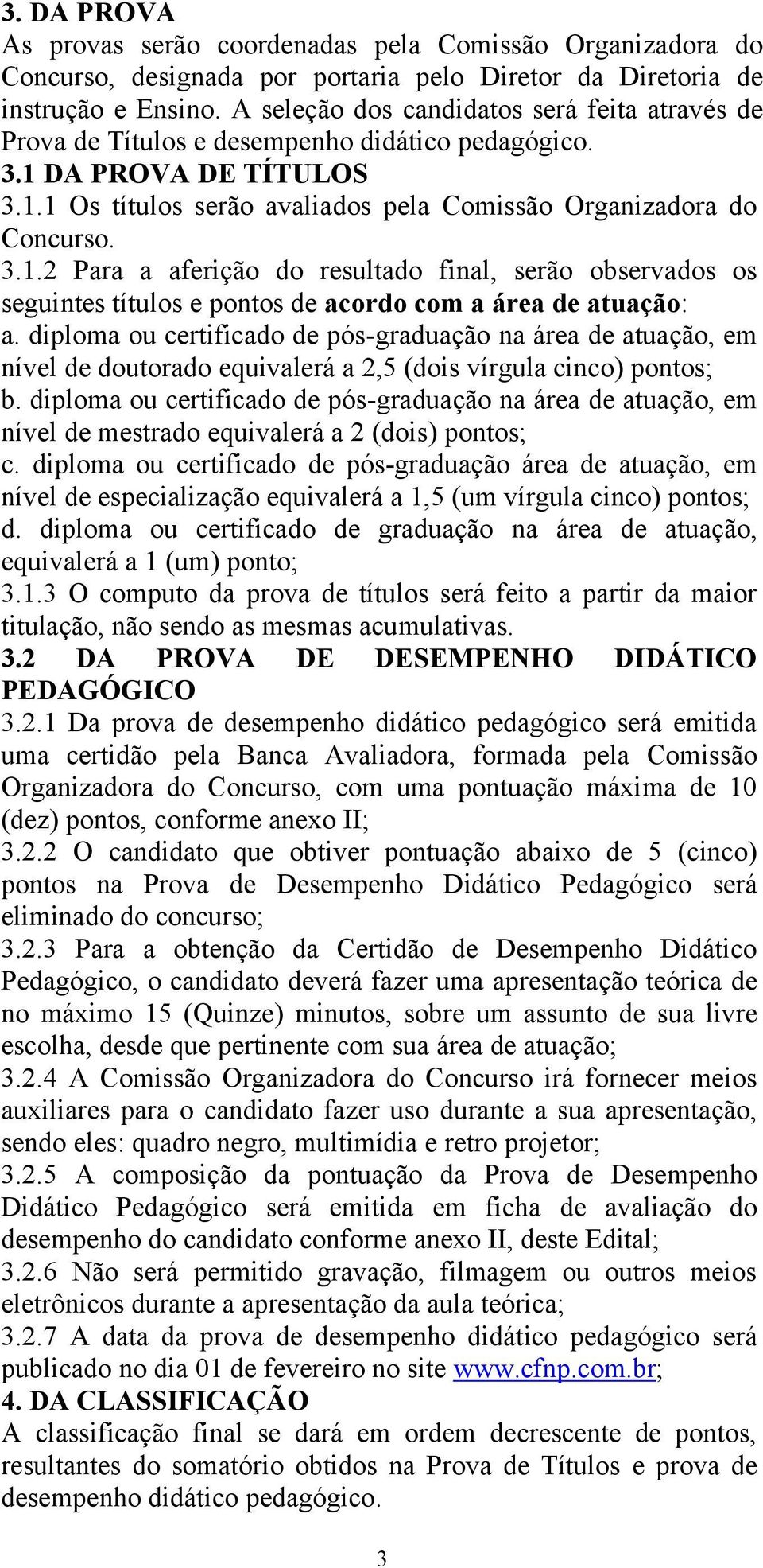 DA PROVA DE TÍTULOS 3.1.1 Os títulos serão avaliados pela Comissão Organizadora do Concurso. 3.1.2 Para a aferição do resultado final, serão observados os seguintes títulos e pontos de acordo com a área de atuação: a.