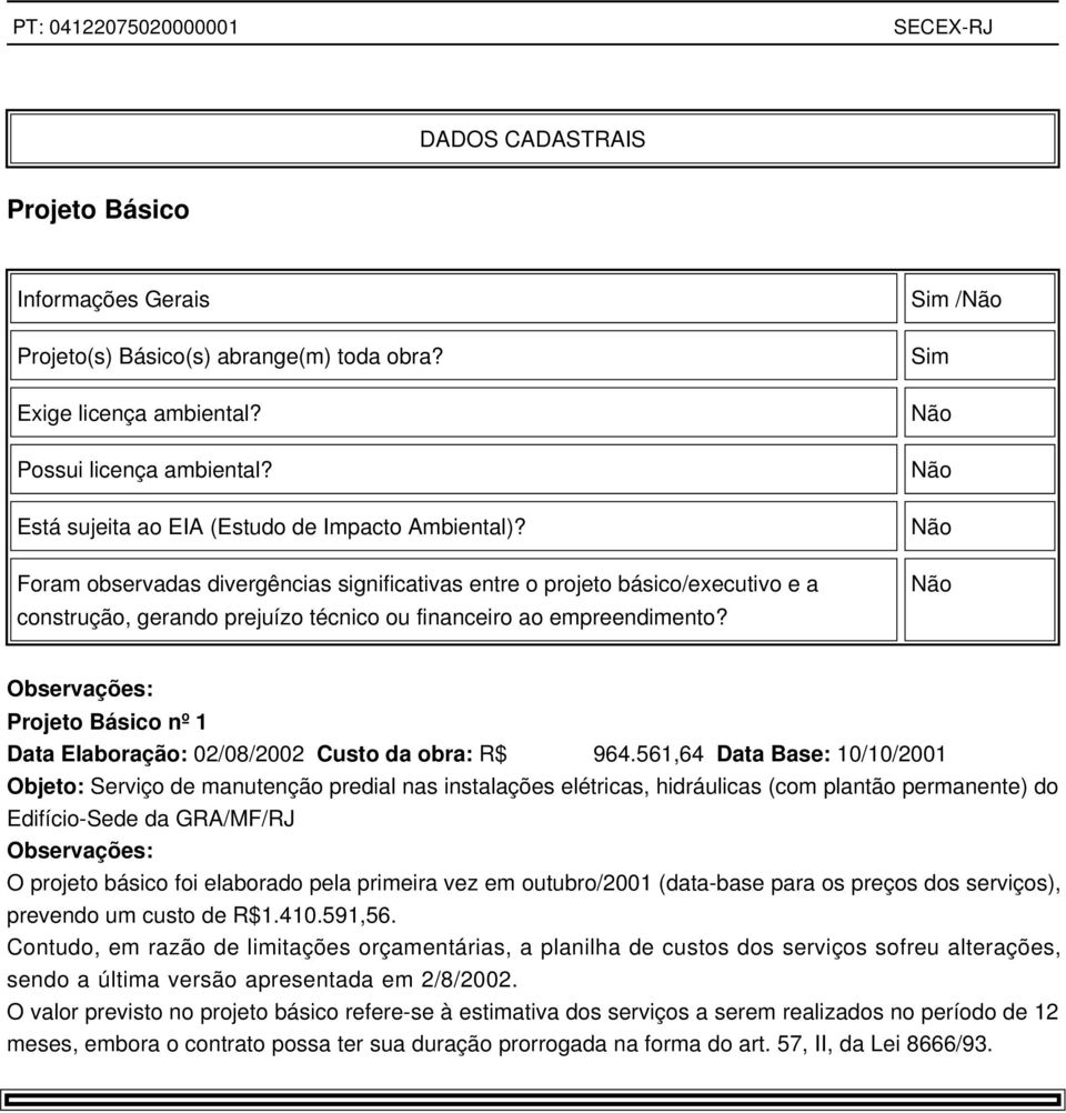 Sim /Não Sim Não Não Não Não Observações: Projeto Básico nº 1 Data Elaboração: 02/08/2002 Custo da obra: R$ 964.