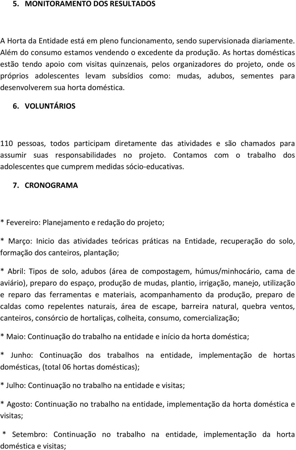 doméstica. 6. VOLUNTÁRIOS 110 pessoas, todos participam diretamente das atividades e são chamados para assumir suas responsabilidades no projeto.