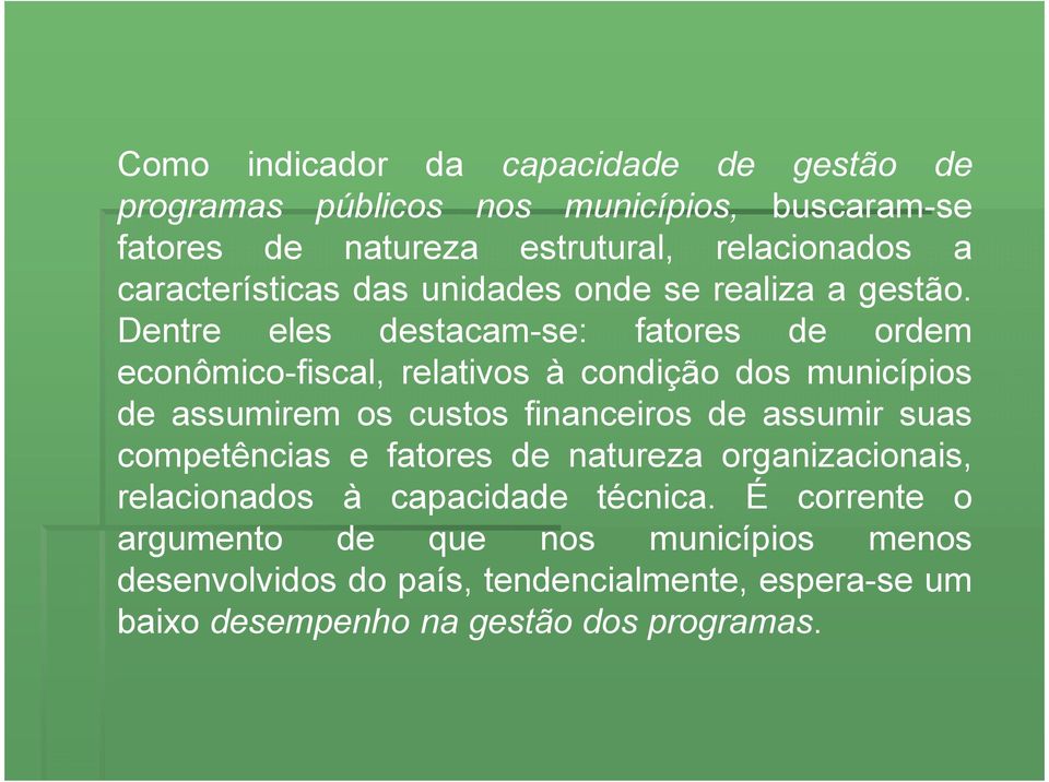 Dentre eles destacam-se: fatores de ordem econômico-fiscal, relativos à condição dos municípios de assumirem os custos financeiros de assumir
