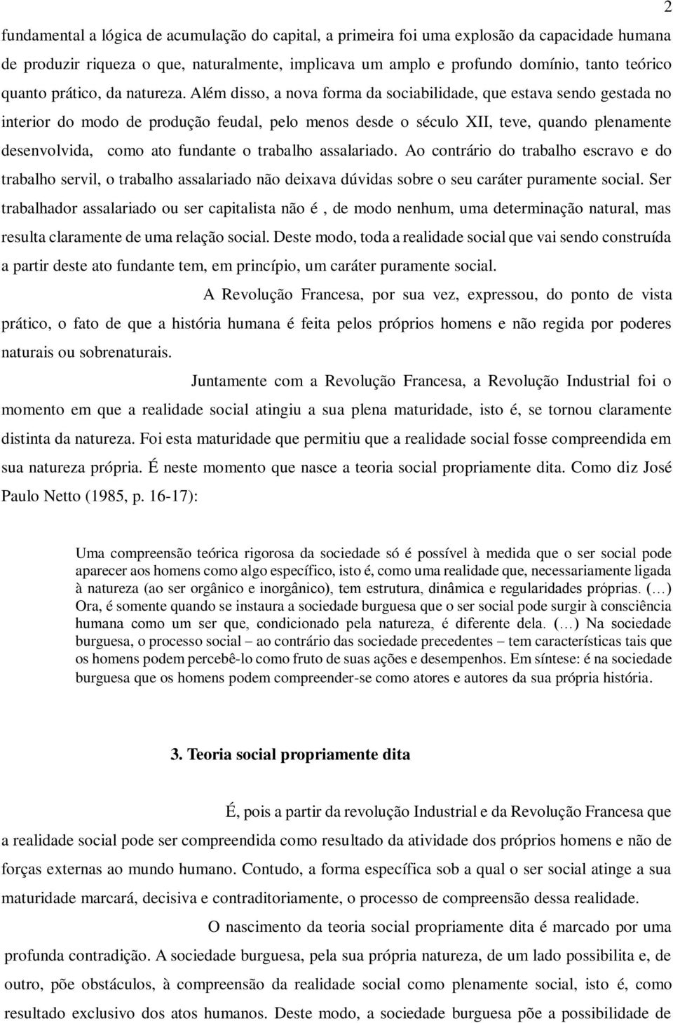 Além disso, a nova forma da sociabilidade, que estava sendo gestada no interior do modo de produção feudal, pelo menos desde o século XII, teve, quando plenamente desenvolvida, como ato fundante o