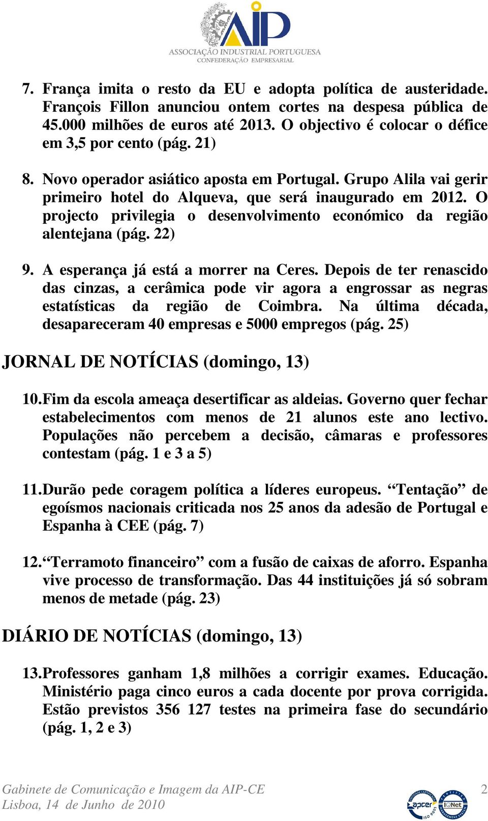 O projecto privilegia o desenvolvimento económico da região alentejana (pág. 22) 9. A esperança já está a morrer na Ceres.