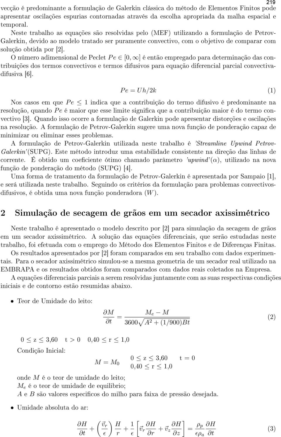 [2]. O número adimensional de Peclet P e [0, ] é então empregado para determinação das contribuições dos termos convectivos e termos difusivos para equação diferencial parcial convectivadifusiva [6].