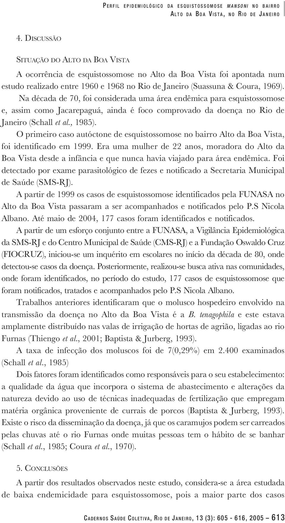 Na década de 70, foi considerada uma área endêmica para esquistossomose e, assim como Jacarepaguá, ainda é foco comprovado da doença no Rio de Janeiro (Schall et al., 1985).