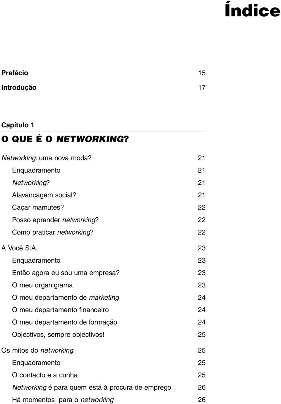 23 O meu organigrama 23 O meu departamento de marketing 24 O meu departamento financeiro 24 O meu departamento de formação 24 Objectivos, sempre