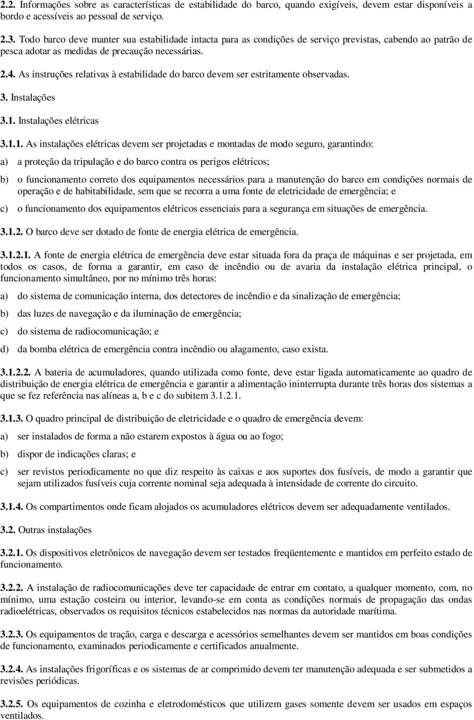 As instruções relativas à estabilidade do barco devem ser estritamente observadas. 3. Instalações 3.1.