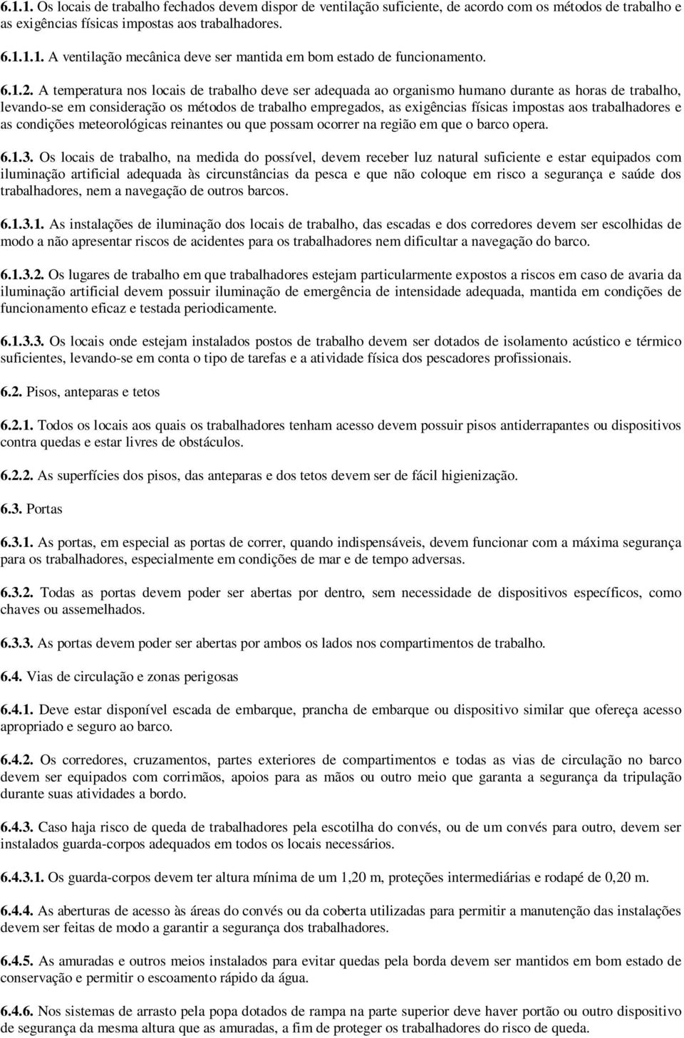 A temperatura nos locais de trabalho deve ser adequada ao organismo humano durante as horas de trabalho, levando-se em consideração os métodos de trabalho empregados, as exigências físicas impostas