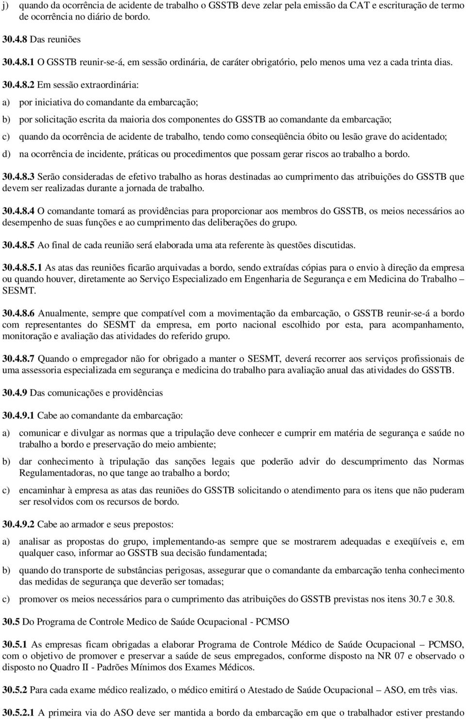 1 O GSSTB reunir-se-á, em sessão ordinária, de caráter obrigatório, pelo menos uma vez a cada trinta dias. 30.4.8.