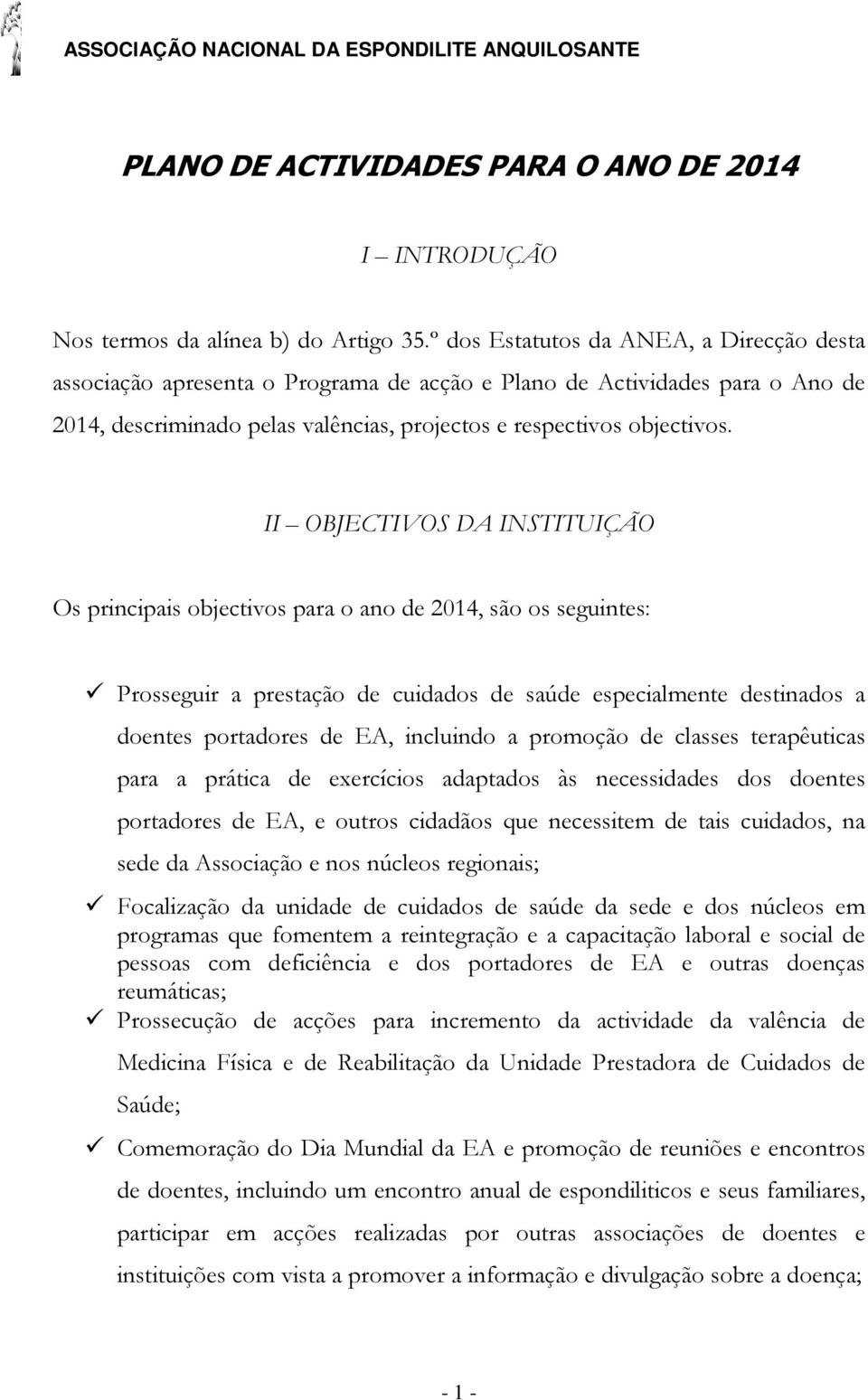 II OBJECTIVOS DA INSTITUIÇÃO Os principais objectivos para o ano de 2014, são os seguintes: Prosseguir a prestação de cuidados de saúde especialmente destinados a doentes portadores de EA, incluindo