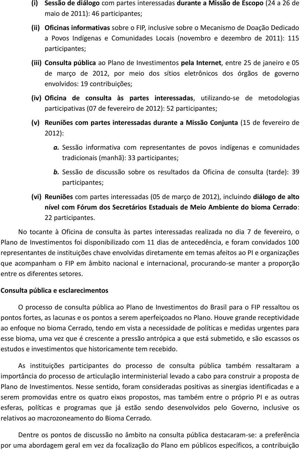 2012, por meio dos sítios eletrônicos dos órgãos de governo envolvidos: 19 contribuições; (iv) Oficina de consulta às partes interessadas, utilizando-se de metodologias participativas (07 de