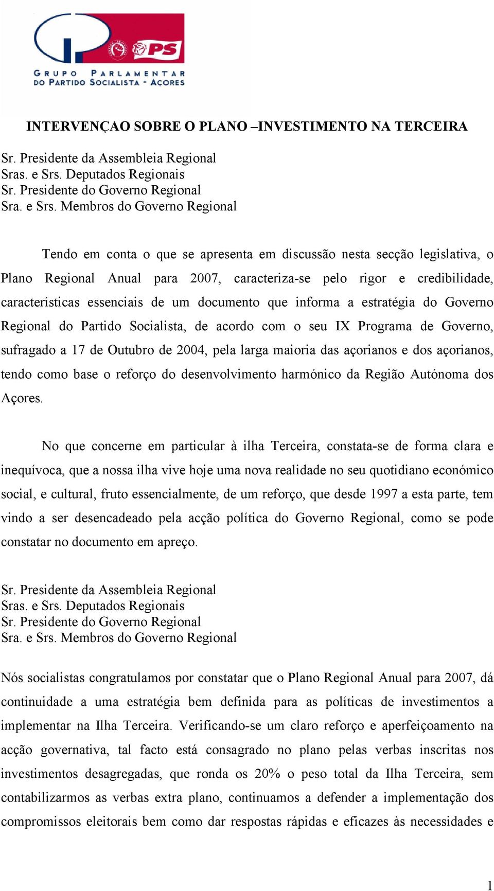 Membros do Governo Regional Tendo em conta o que se apresenta em discussão nesta secção legislativa, o Plano Regional Anual para 2007, caracteriza-se pelo rigor e credibilidade, características