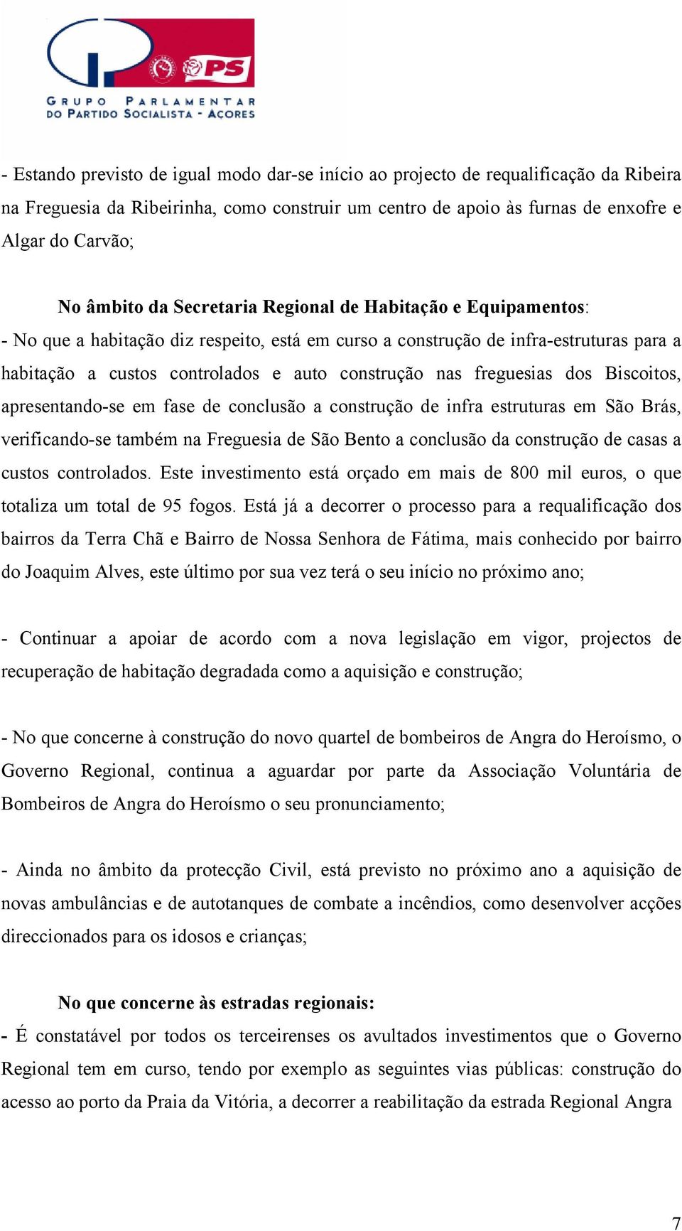 freguesias dos Biscoitos, apresentando-se em fase de conclusão a construção de infra estruturas em São Brás, verificando-se também na Freguesia de São Bento a conclusão da construção de casas a