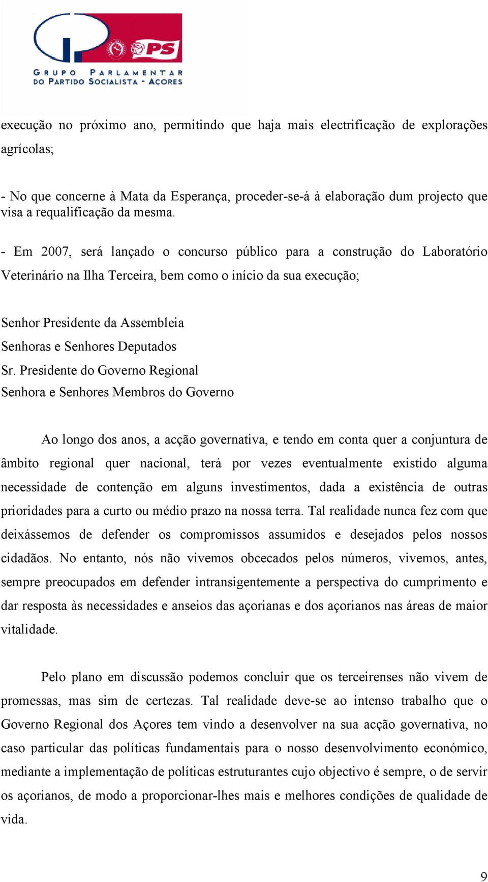 - Em 2007, será lançado o concurso público para a construção do Laboratório Veterinário na Ilha Terceira, bem como o início da sua execução; Senhor Presidente da Assembleia Senhoras e Senhores