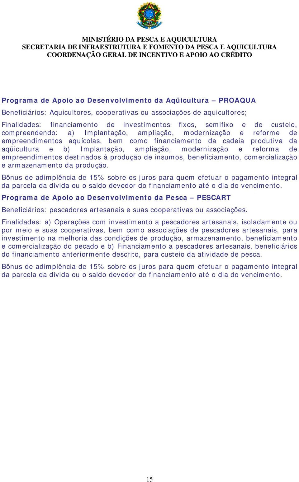 modernização e reforma de empreendimentos destinados à produção de insumos, beneficiamento, comercialização e armazenamento da produção.