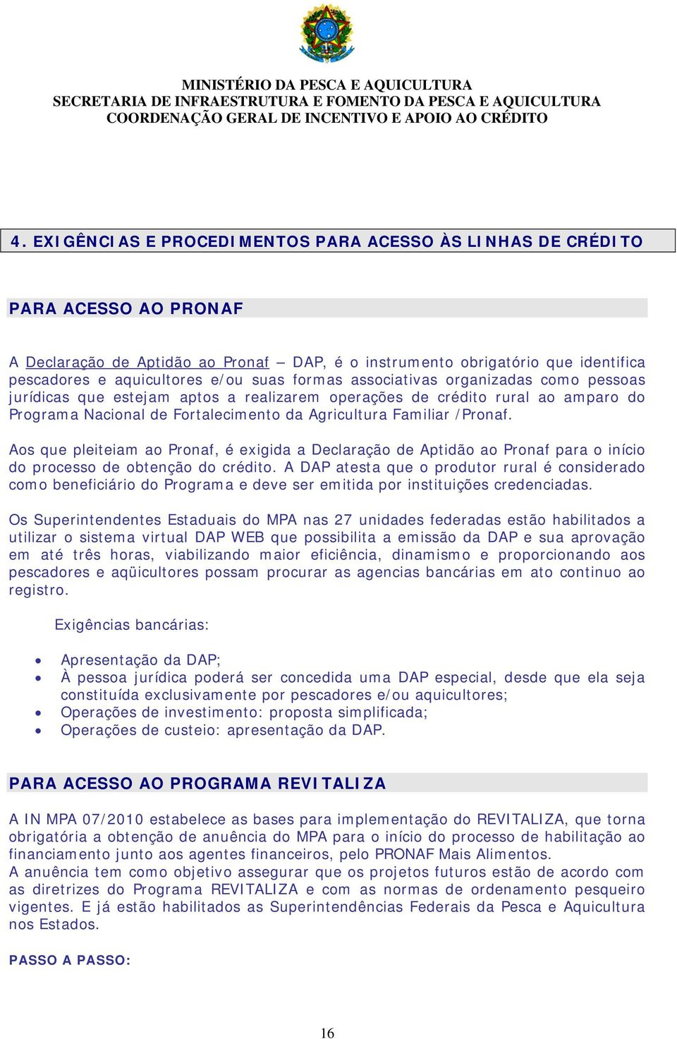 Aos que pleiteiam ao Pronaf, é exigida a Declaração de Aptidão ao Pronaf para o início do processo de obtenção do crédito.