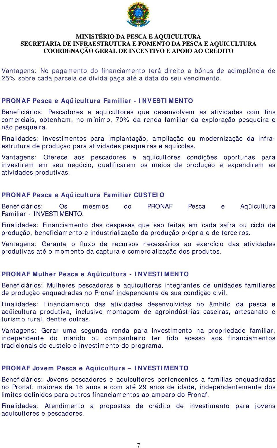 pesqueira e não pesqueira. Finalidades: investimentos para implantação, ampliação ou modernização da infraestrutura de produção para atividades pesqueiras e aquícolas.