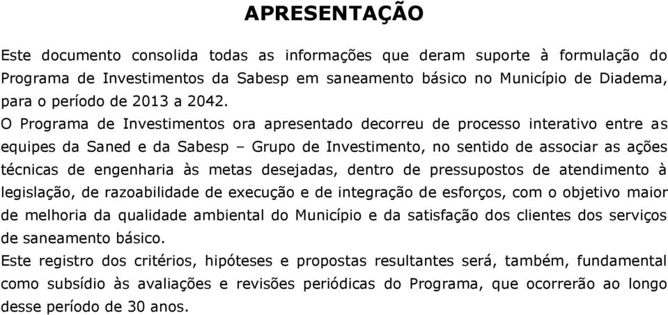 às metas desejadas, dentro de pressupostos de atendimento à legislação, de razoabilidade de execução e de integração de esforços, com o objetivo maior de melhoria da qualidade ambiental do Município