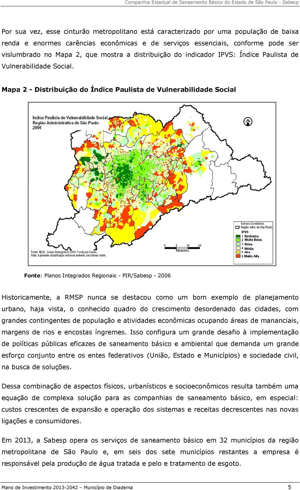 Mapa 2 - Distribuição do Índice Paulista de Vulnerabilidade Social Fonte: Planos Integrados Regionais - PIR/Sabesp - 2006 Historicamente, a RMSP nunca se destacou como um bom exemplo de planejamento