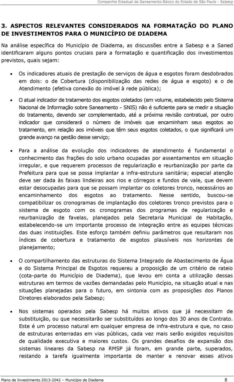 dois: o de Cobertura (disponibilização das redes de água e esgoto) e o de Atendimento (efetiva conexão do imóvel à rede pública); O atual indicador de tratamento dos esgotos coletados (em volume,