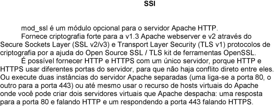 OpenSSL. É possível fornecer HTTP e HTTPS com um único servidor, porque HTTP e HTTPS usar diferentes portas do servidor, para que não haja conflito direto entre eles.