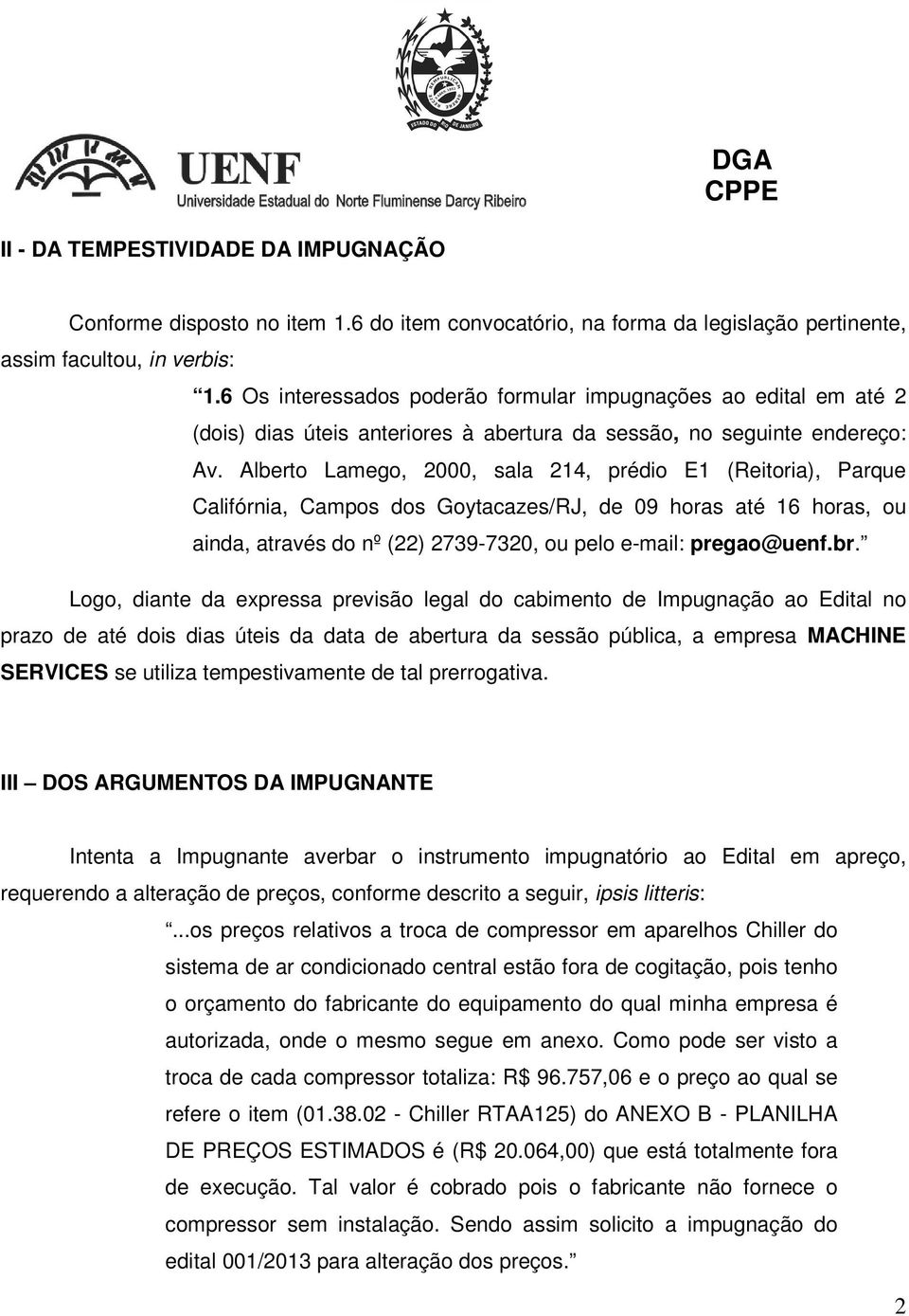 Alberto Lamego, 2000, sala 214, prédio E1 (Reitoria), Parque Califórnia, Campos dos Goytacazes/RJ, de 09 horas até 16 horas, ou ainda, através do nº (22) 2739-7320, ou pelo e-mail: pregao@uenf.br.