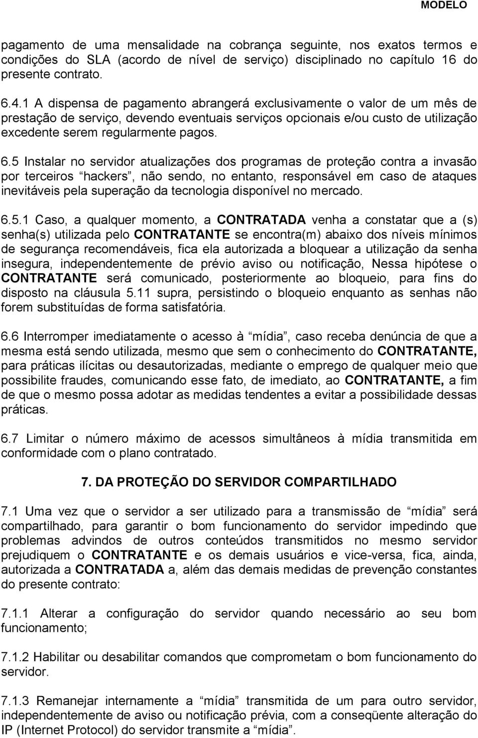 5 Instalar no servidor atualizações dos programas de proteção contra a invasão por terceiros hackers, não sendo, no entanto, responsável em caso de ataques inevitáveis pela superação da tecnologia