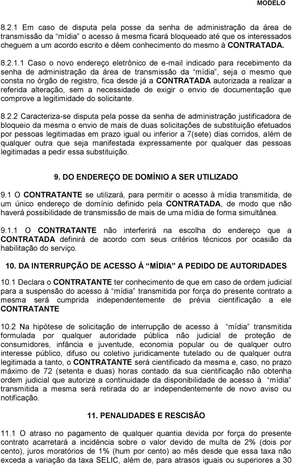 1 Caso o novo endereço eletrônico de e-mail indicado para recebimento da senha de administração da área de transmissão da mídia, seja o mesmo que consta no órgão de registro, fica desde já a