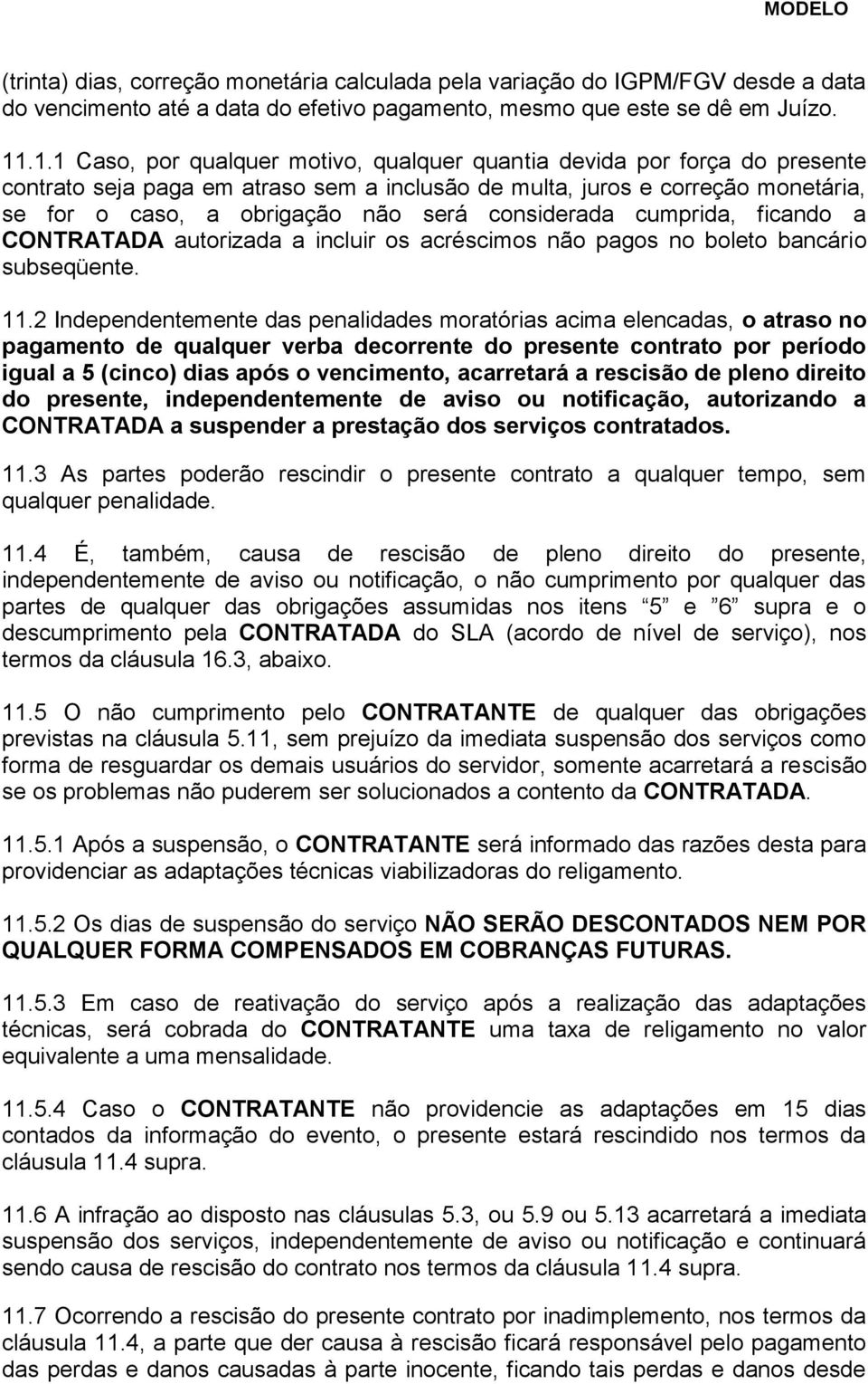 considerada cumprida, ficando a CONTRATADA autorizada a incluir os acréscimos não pagos no boleto bancário subseqüente. 11.