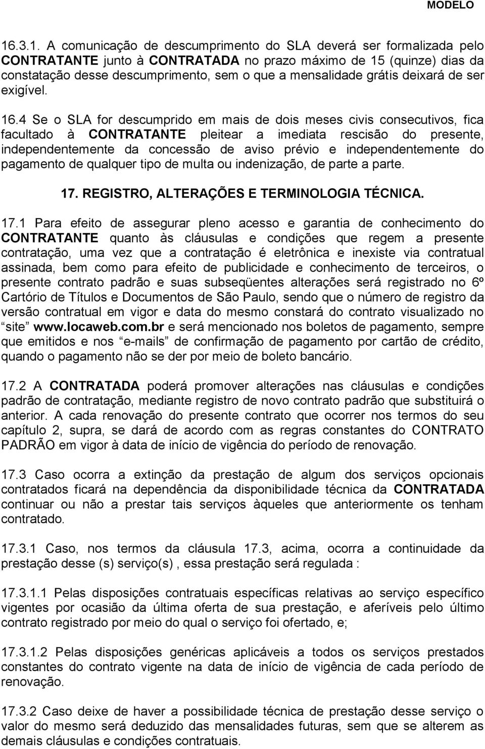 4 Se o SLA for descumprido em mais de dois meses civis consecutivos, fica facultado à CONTRATANTE pleitear a imediata rescisão do presente, independentemente da concessão de aviso prévio e