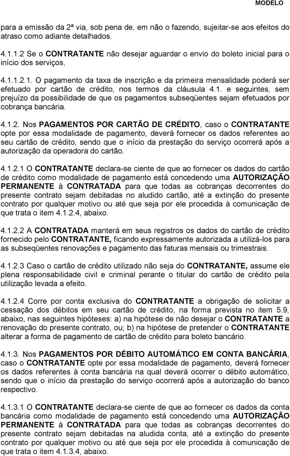 1. e seguintes, sem prejuízo da possibilidade de que os pagamentos subseqüentes sejam efetuados por cobrança bancária. 4.1.2.