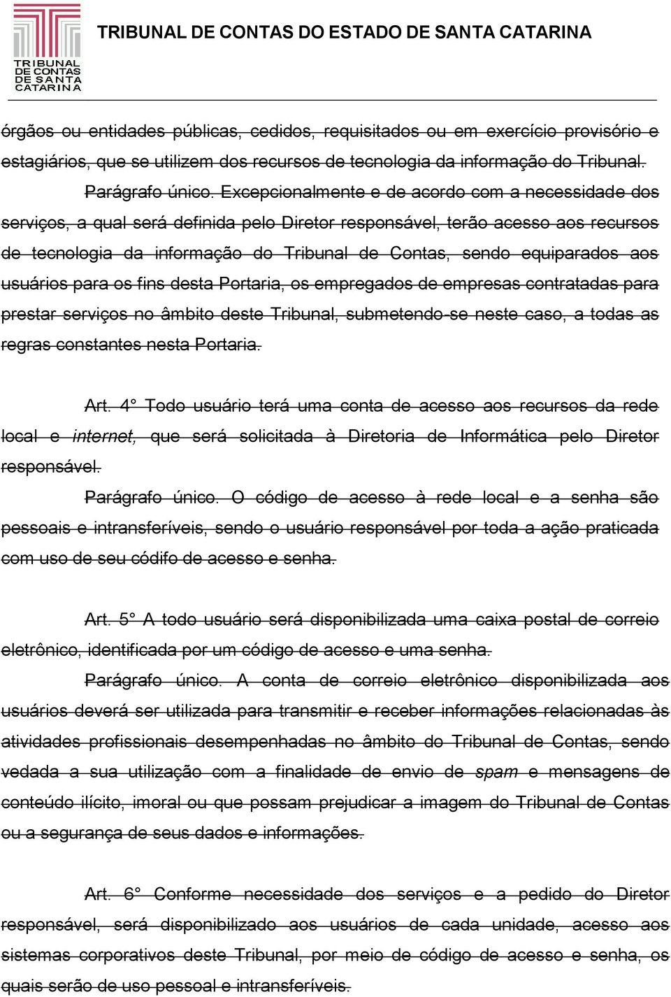 equiparados aos usuários para os fins desta Portaria, os empregados de empresas contratadas para prestar serviços no âmbito deste Tribunal, submetendo-se neste caso, a todas as regras constantes