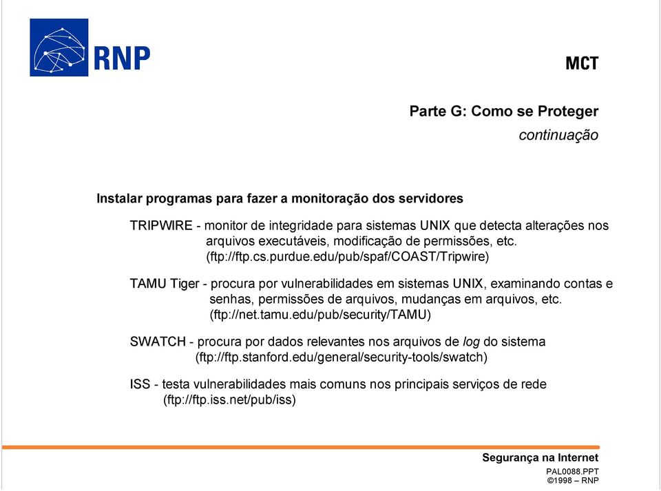 edu/pub/spaf/coast/tripwire) TAMU Tiger - procura por vulnerabilidades em sistemas UNIX, examinando contas e senhas, permissões de arquivos, mudanças em arquivos, etc.