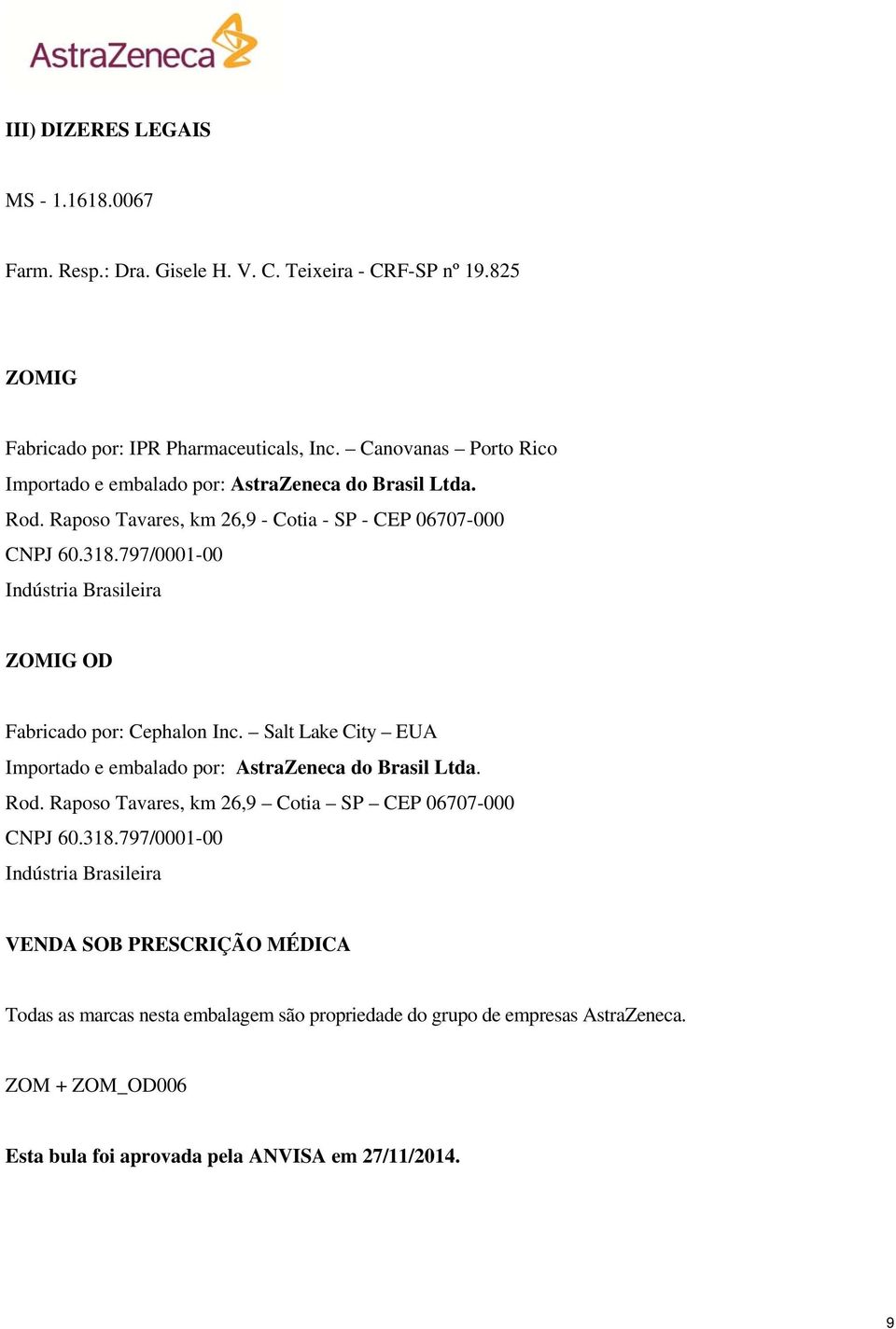 797/0001-00 Indústria Brasileira ZOMIG OD Fabricado por: Cephalon Inc. Salt Lake City EUA Importado e embalado por: AstraZeneca do Brasil Ltda. Rod.