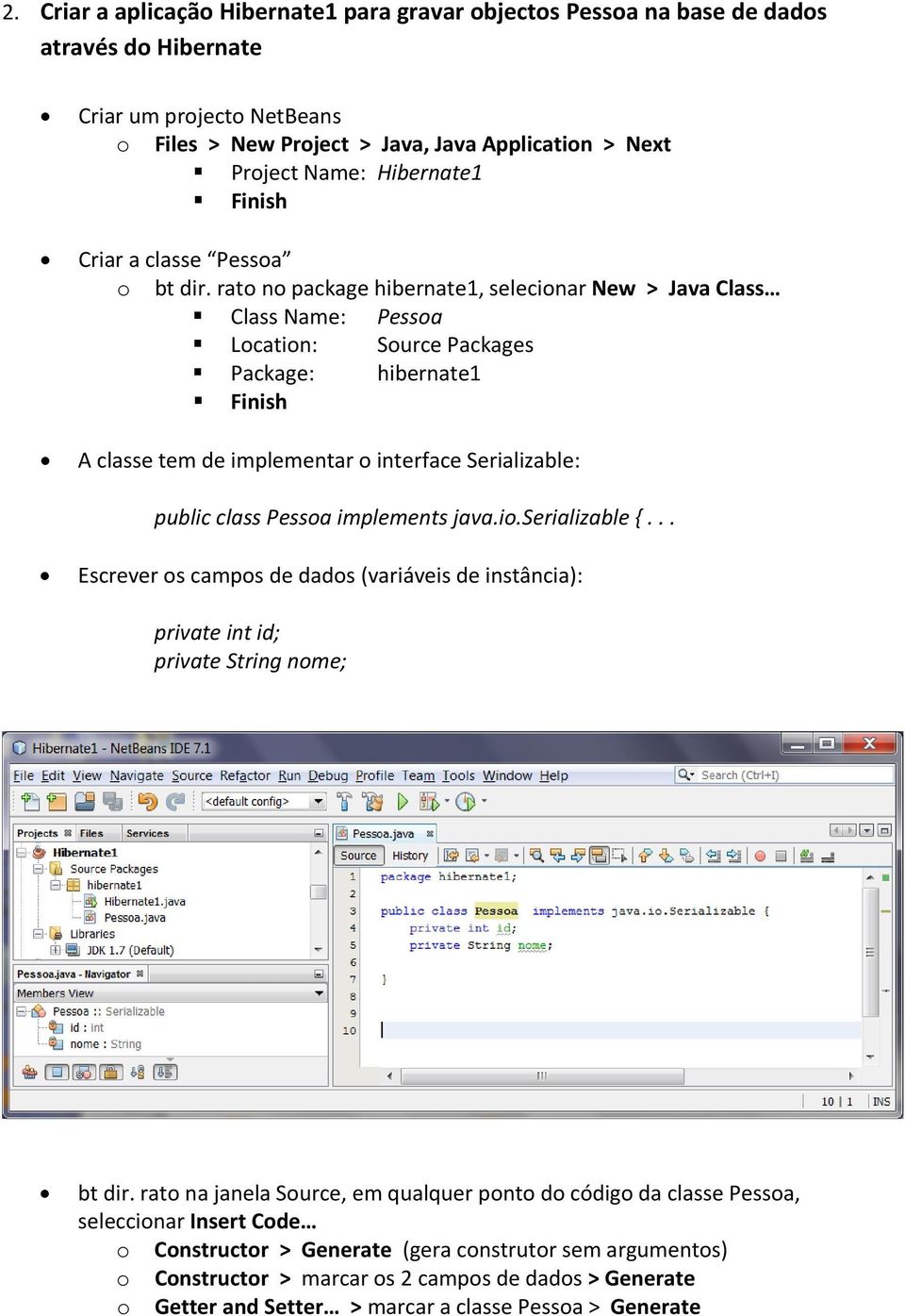 rat n package hibernate1, selecinar New > Java Class Class Name: Pessa Lcatin: Surce Packages Package: hibernate1 A classe tem de implementar interface Serializable: public class Pessa