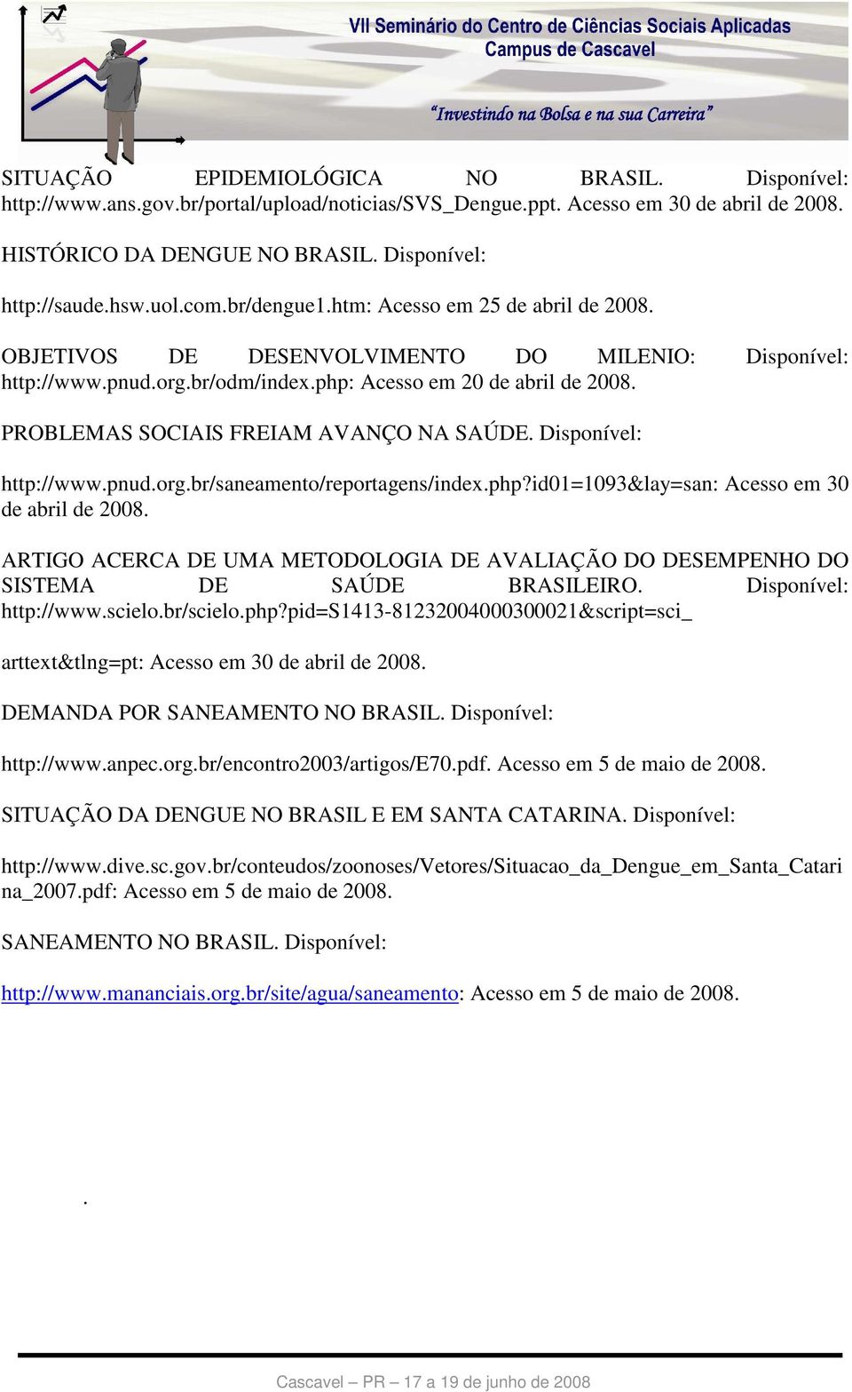 PROBLEMAS SOCIAIS FREIAM AVANÇO NA SAÚDE. Disponível: http://www.pnud.org.br/saneamento/reportagens/index.php?id01=1093&lay=san: Acesso em 30 de abril de 2008.