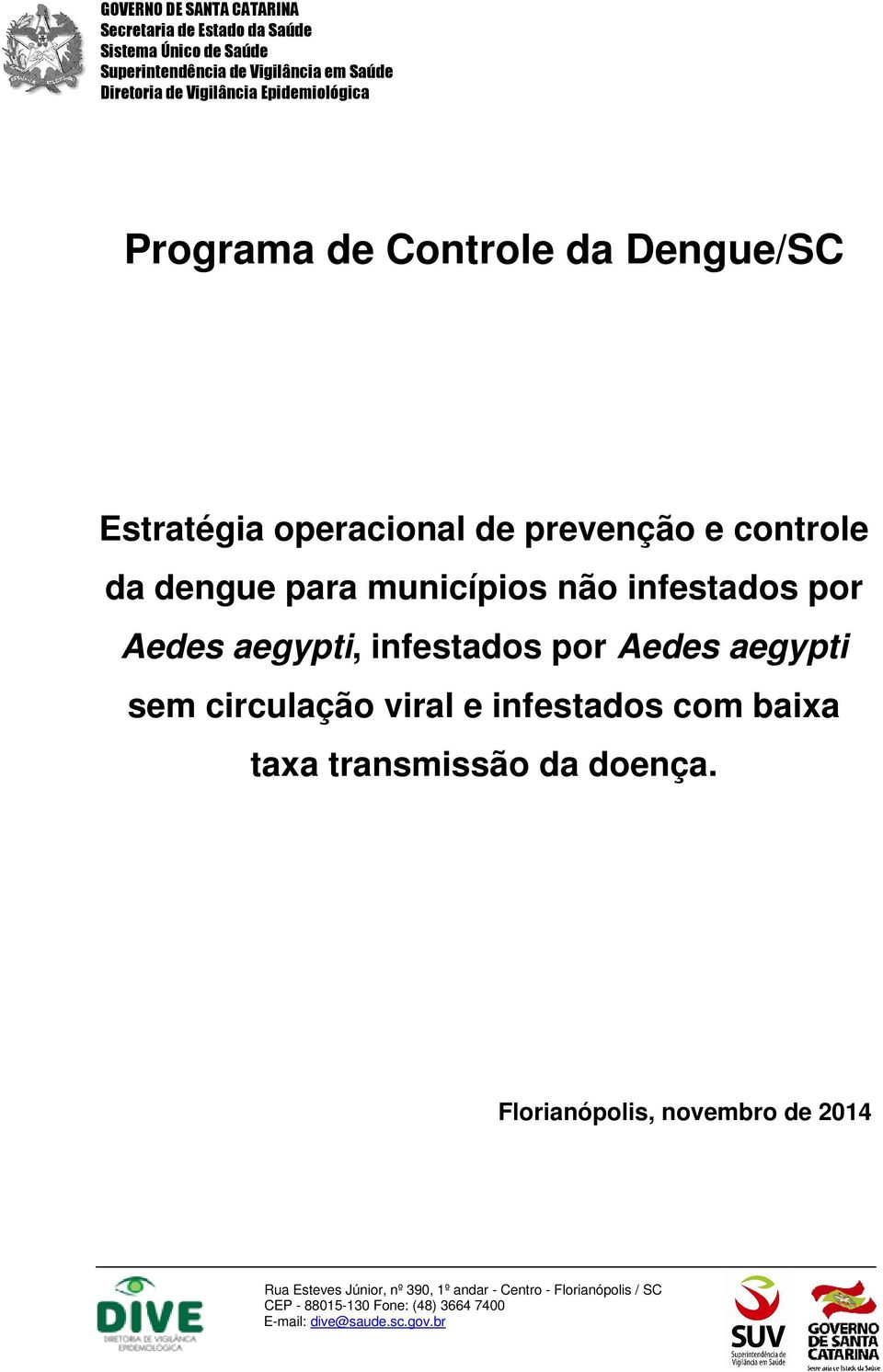 Aedes aegypti, infestados por Aedes aegypti sem circulação viral e