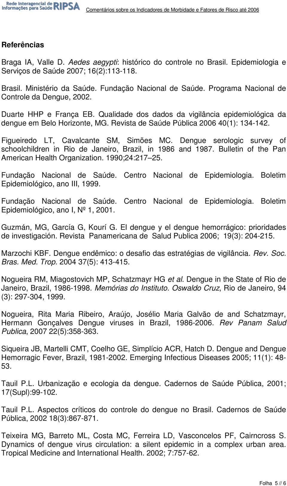 Figueiredo LT, Cavalcante SM, Simões MC. Dengue serologic survey of schoolchildren in Rio de Janeiro, Brazil, in 1986 and 1987. Bulletin of the Pan American Health Organization. 1990;24:217 25.
